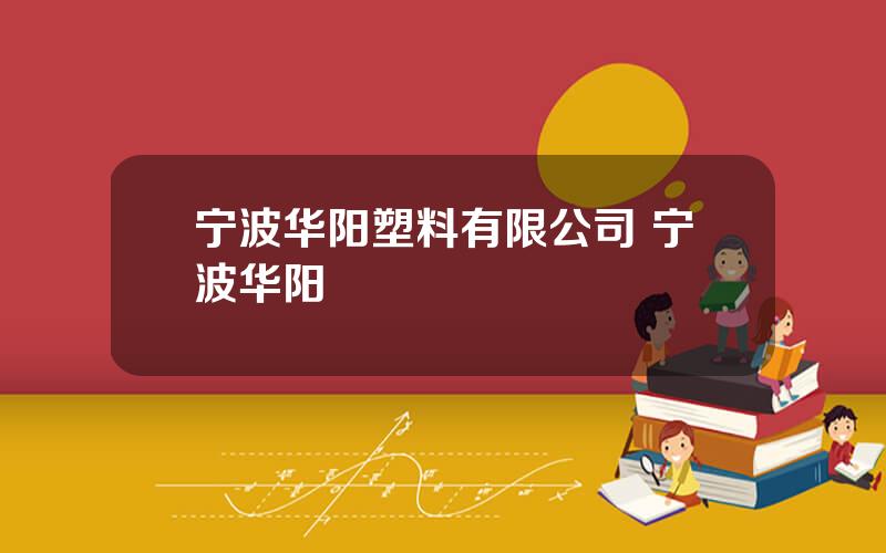 宁波华阳塑料有限公司 宁波华阳